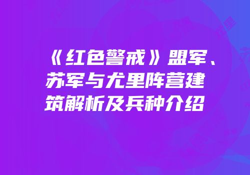 《红色警戒》盟军、苏军与尤里阵营建筑解析及兵种介绍