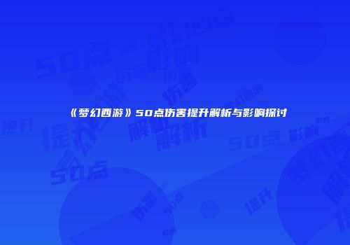 《梦幻西游》50点伤害提升解析与影响探讨
