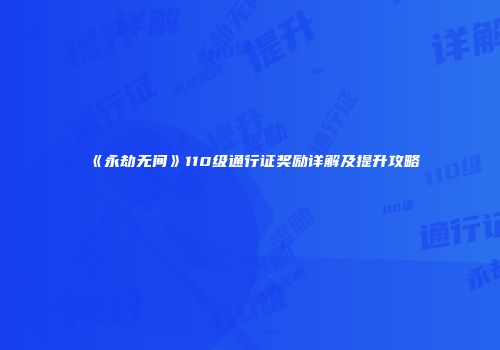 《永劫无间》110级通行证奖励详解及提升攻略
