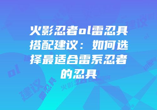 火影忍者ol雷忍具搭配建议：如何选择最适合雷系忍者的忍具