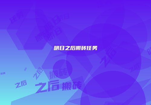 明日之后搬砖任务