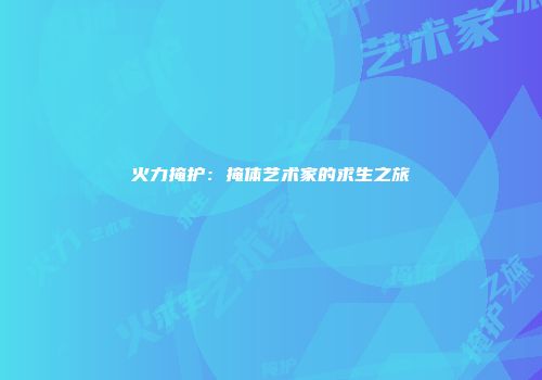 火力掩护：掩体艺术家的求生之旅