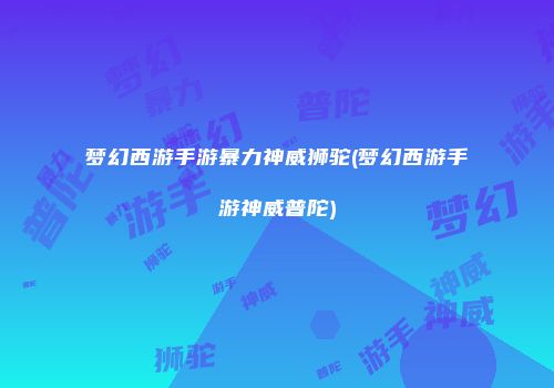 梦幻西游手游暴力神威狮驼(梦幻西游手游神威普陀)