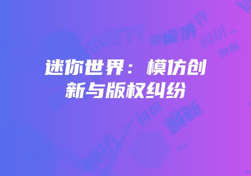 迷你世界：模仿创新与版权纠纷