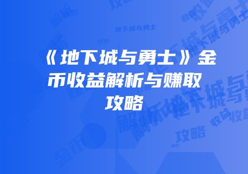 《地下城与勇士》金币收益解析与赚取攻略
