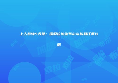 上古卷轴5天际：探索拉加施布尔与梭默任务攻略