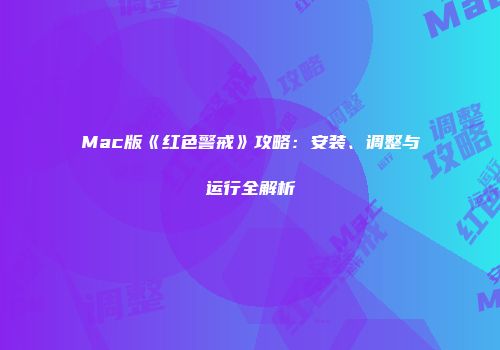 Mac版《红色警戒》攻略：安装、调整与运行全解析
