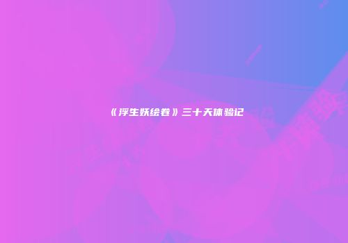 《浮生妖绘卷》三十天体验记