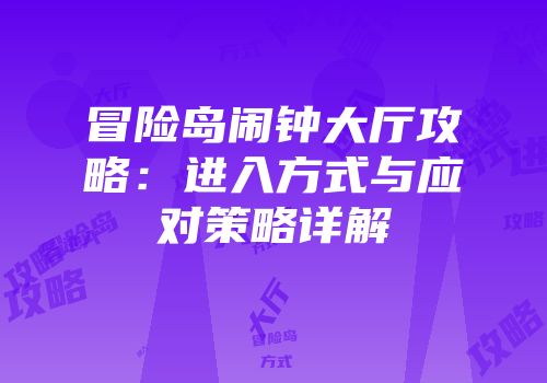 冒险岛闹钟大厅攻略：进入方式与应对策略详解