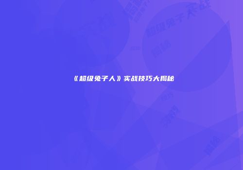 《超级兔子人》实战技巧大揭秘