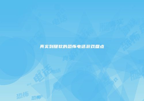 真实到腿软的恐怖电话游戏盘点