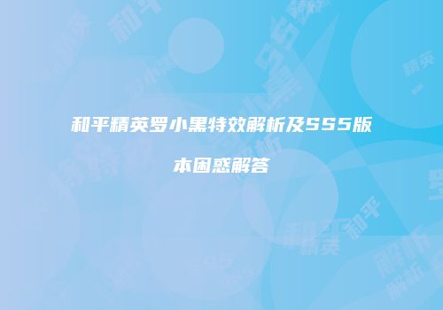 和平精英罗小黑特效解析及SS5版本困惑解答