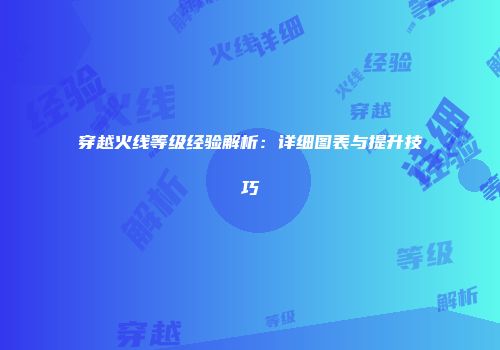 穿越火线等级经验解析：详细图表与提升技巧