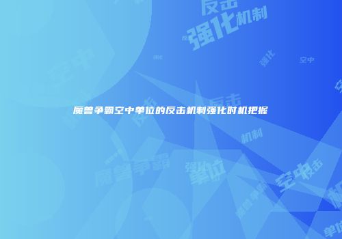 魔兽争霸空中单位的反击机制强化时机把握