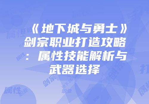 《地下城与勇士》剑宗职业打造攻略：属性技能解析与武器选择