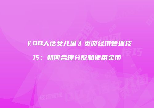 《QQ大话女儿国》页游经济管理技巧：如何合理分配和使用金币