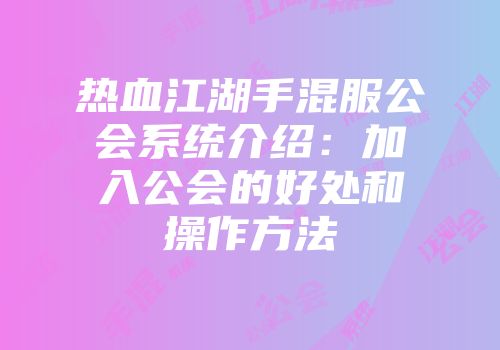 热血江湖手混服公会系统介绍：加入公会的好处和操作方法