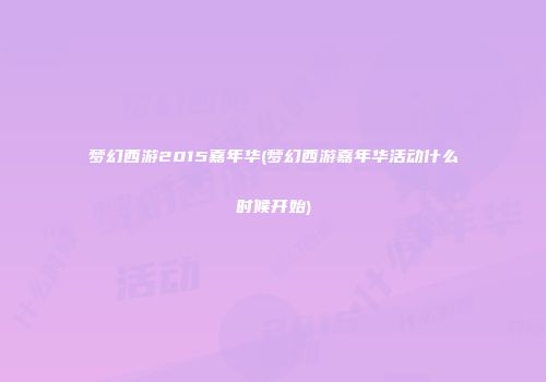 梦幻西游2015嘉年华(梦幻西游嘉年华活动什么时候开始)
