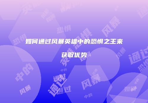 如何通过风暴英雄中的恐惧之王来获取优势