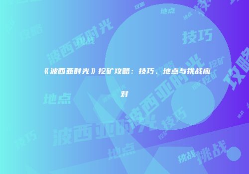 《波西亚时光》挖矿攻略：技巧、地点与挑战应对