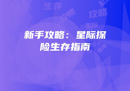 新手攻略：星际探险生存指南