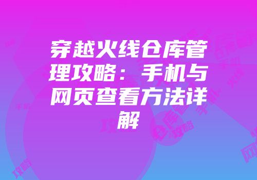 穿越火线仓库管理攻略：手机与网页查看方法详解