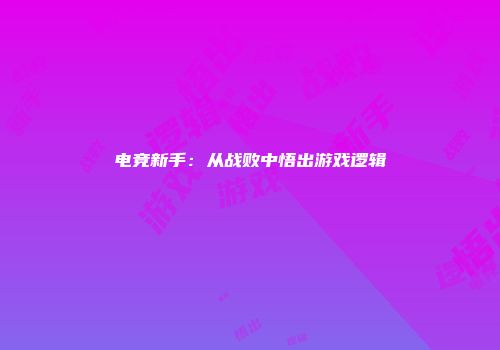 电竞新手：从战败中悟出游戏逻辑