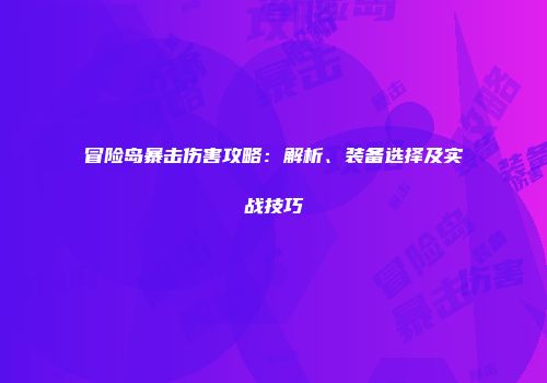 冒险岛暴击伤害攻略：解析、装备选择及实战技巧