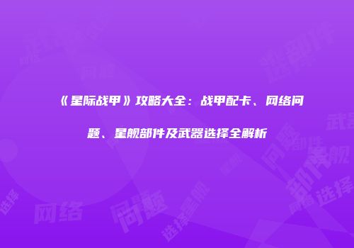 《星际战甲》攻略大全：战甲配卡、网络问题、星舰部件及武器选择全解析