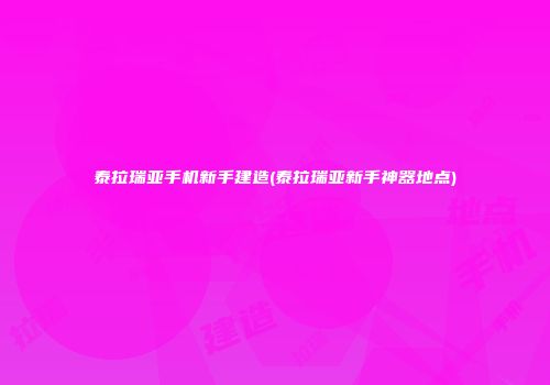 泰拉瑞亚手机新手建造(泰拉瑞亚新手神器地点)