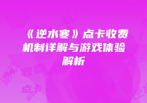 《逆水寒》点卡收费机制详解与游戏体验解析