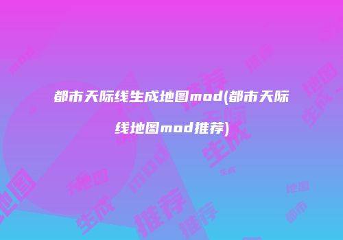 都市天际线生成地图mod(都市天际线地图mod推荐)