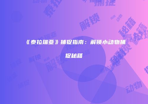 《泰拉瑞亚》捕捉指南：解锁小动物捕捉秘籍