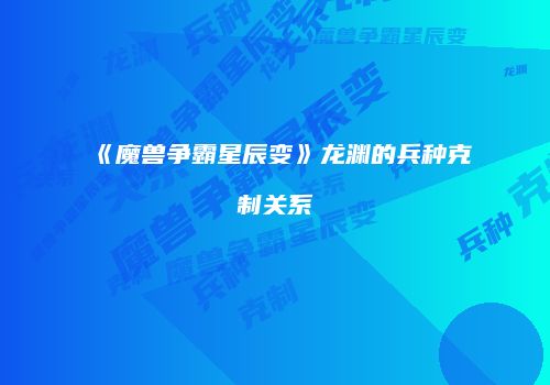《魔兽争霸星辰变》龙渊的兵种克制关系