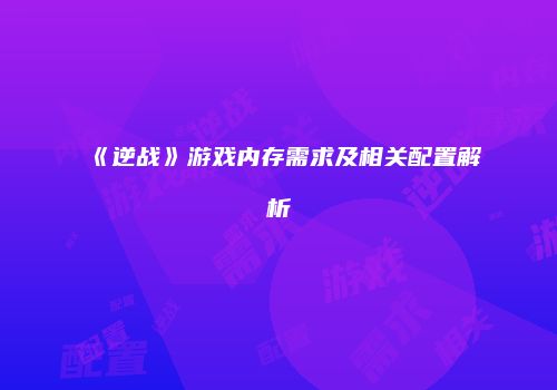 《逆战》游戏内存需求及相关配置解析