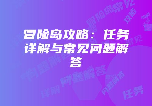 冒险岛攻略：任务详解与常见问题解答