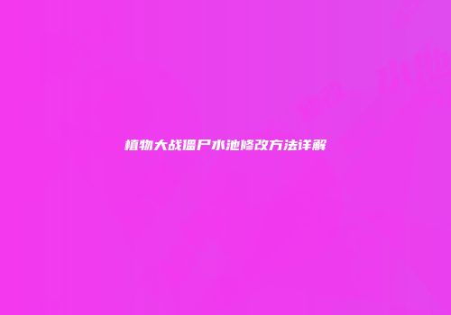 植物大战僵尸水池修改方法详解