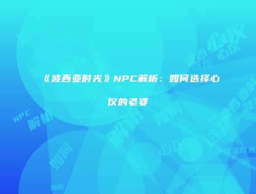 《波西亚时光》NPC解析：如何选择心仪的老婆