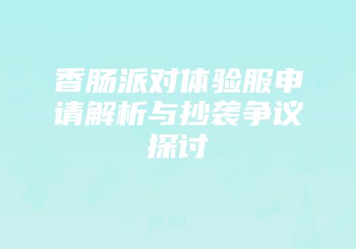 香肠派对体验服申请解析与抄袭争议探讨