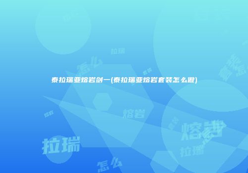 泰拉瑞亚熔岩剑一(泰拉瑞亚熔岩套装怎么做)