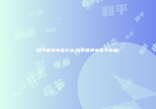 和平精英电音打击(和平精英电音节歌曲)
