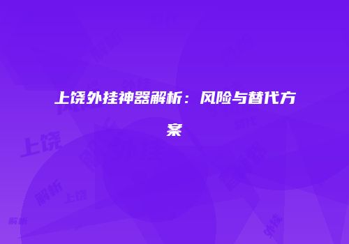 上饶外挂神器解析：风险与替代方案
