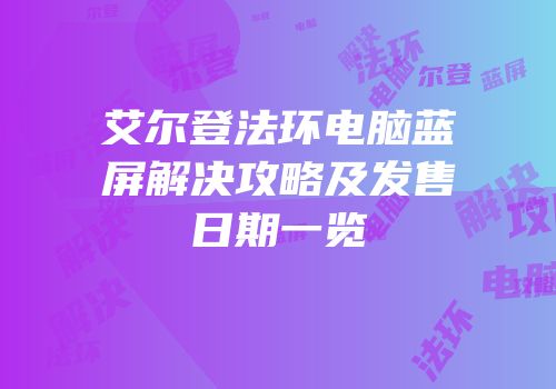 艾尔登法环电脑蓝屏解决攻略及发售日期一览