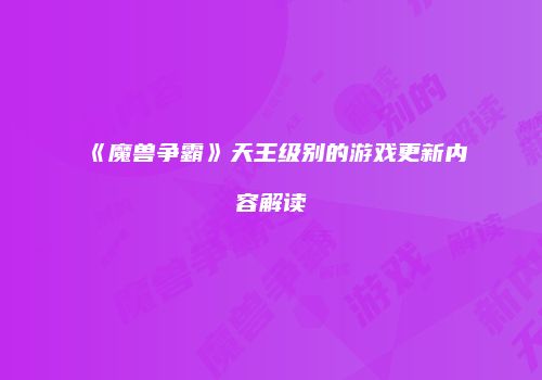 《魔兽争霸》天王级别的游戏更新内容解读