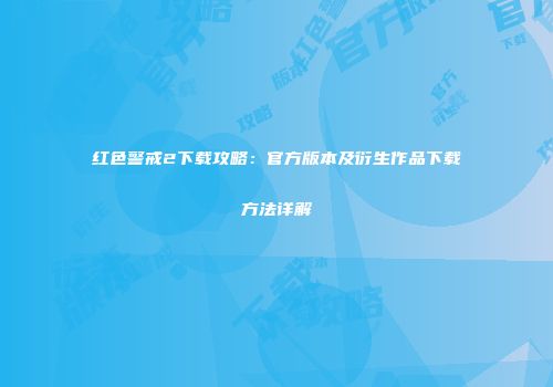 红色警戒2下载攻略：官方版本及衍生作品下载方法详解
