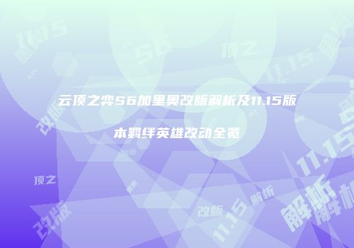 云顶之弈S6加里奥改版解析及11.15版本羁绊英雄改动全览