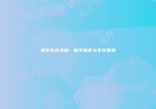 地牢生存法则：新手指南与生存智慧
