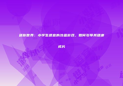 迷你世界：小学生适宜的沙盒游戏，如何引导其健康成长