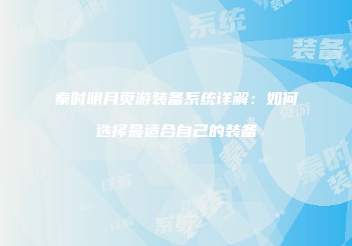 秦时明月页游装备系统详解：如何选择最适合自己的装备