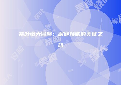 茶叶蛋大冒险：解谜烧脑的美食之旅